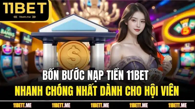 Bốn bước nạp tiền 11BET nhanh chóng nhất dành cho hội viên