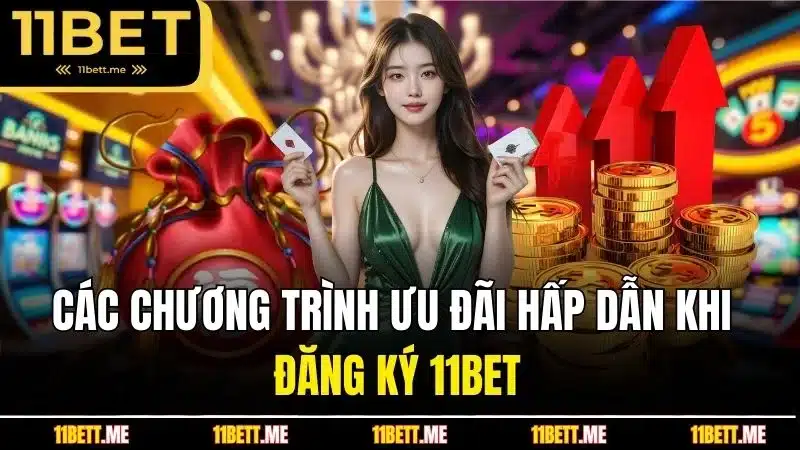 Các chương trình ưu đãi hấp dẫn khi đăng ký 11BET