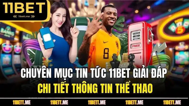 Chuyên mục tin tức 11BET giải đáp chi tiết thông tin thể thao