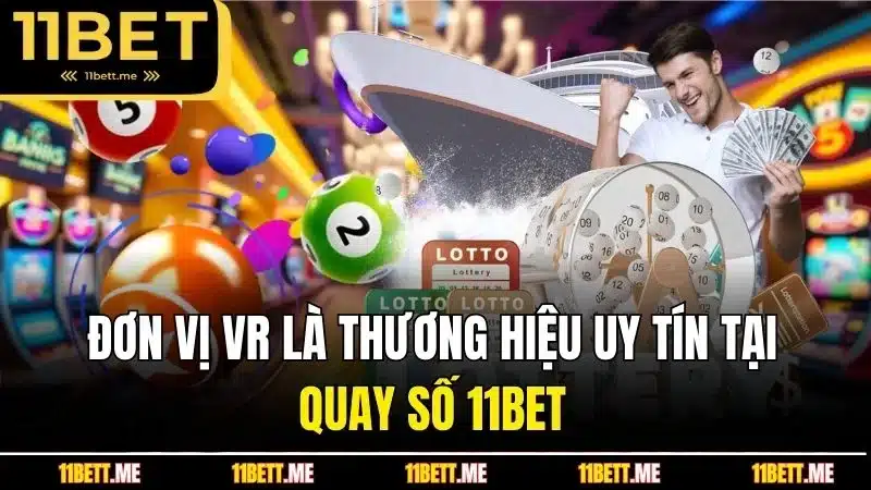 Đơn vị VR là thương hiệu uy tín tại quay số 11BET