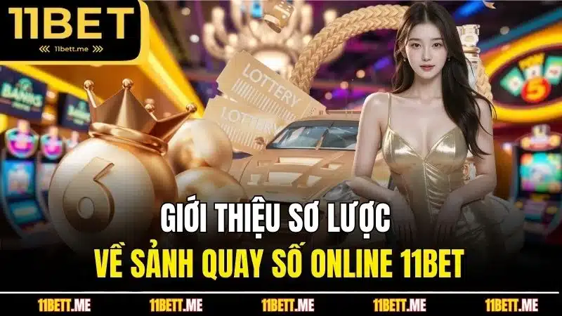 Giới thiệu sơ lược về sảnh quay số online 11BET