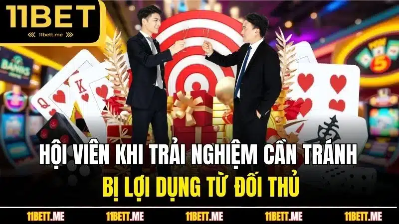 Hội viên khi trải nghiệm cần tránh bị lợi dụng từ đối thủ