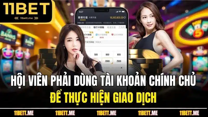 Hội viên phải dùng tài khoản chính chủ để thực hiện giao dịch 