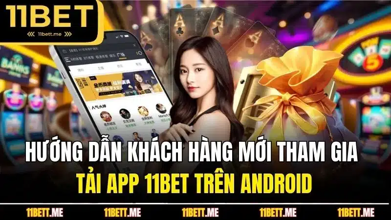 Hướng dẫn khách hàng mới tham gia tải app 11BET trên Android