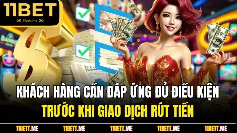 Khách hàng cần đáp ứng đủ điều kiện trước khi giao dịch rút tiền