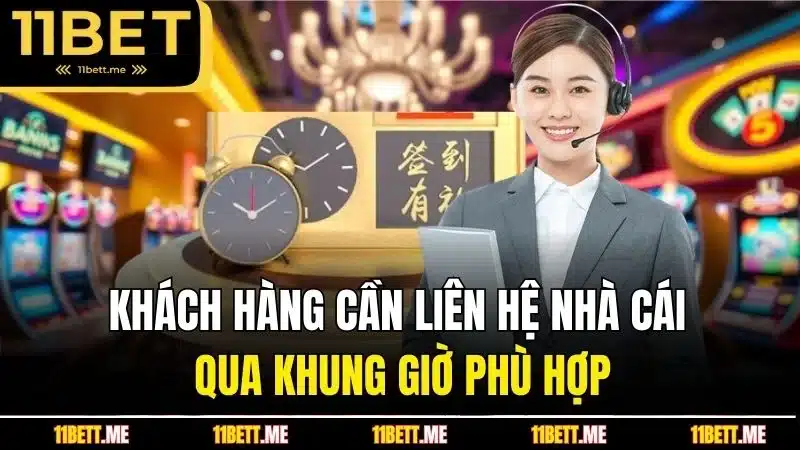 Khách hàng cần liên hệ nhà cái qua khung giờ phù hợp