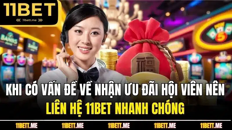 Khi có vấn đề về nhận ưu đãi hội viên nên liên hệ 11BET nhanh chóng