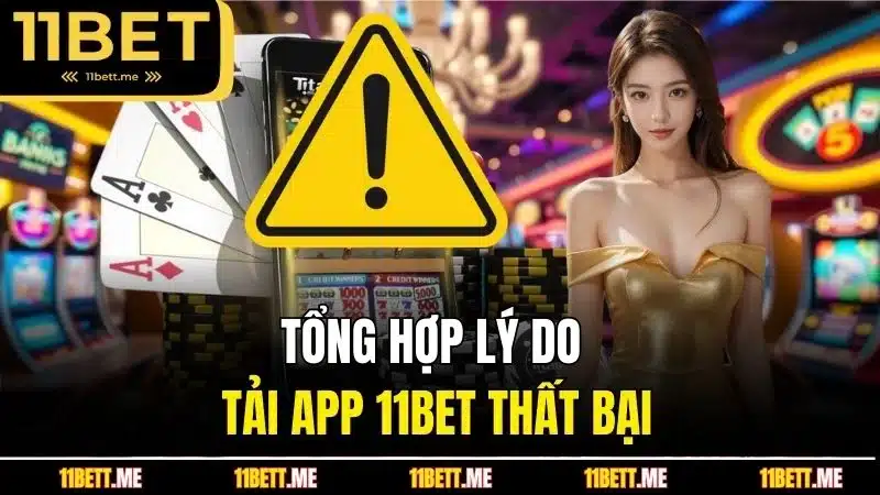 Tổng hợp lý do tải app 11BET thất bại