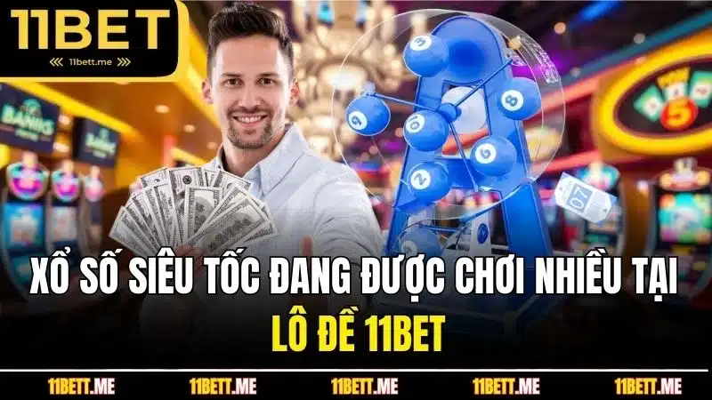 Xổ số siêu tốc đang được chơi nhiều tại lô đề 11BET