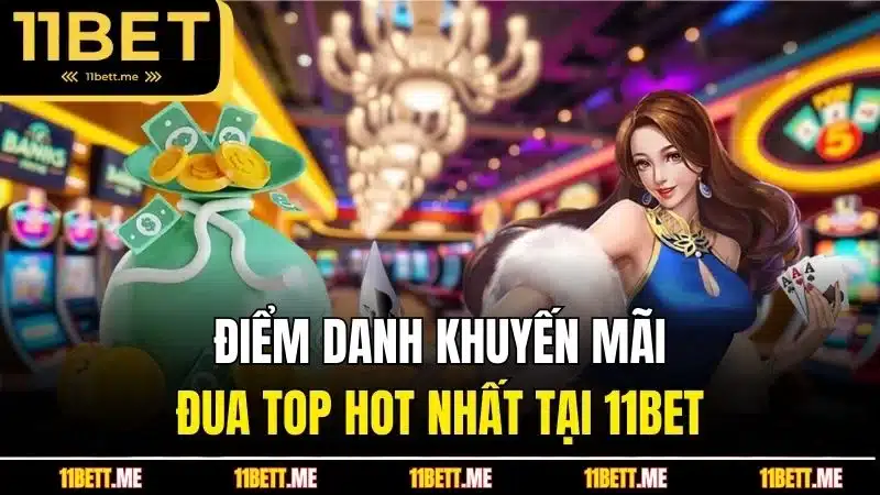 Điểm danh khuyến mãi đua top hot nhất tại 11Bet