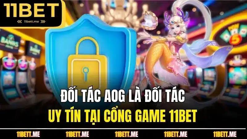 Đối tác AOG là đối tác uy tín tại cổng game 11BET