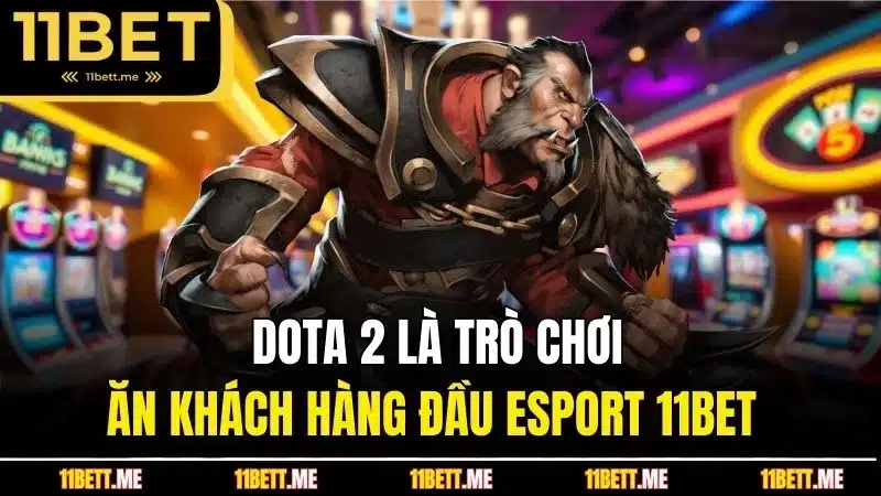 Dota 2 là trò chơi ăn khách hàng đầu Esport 11BET