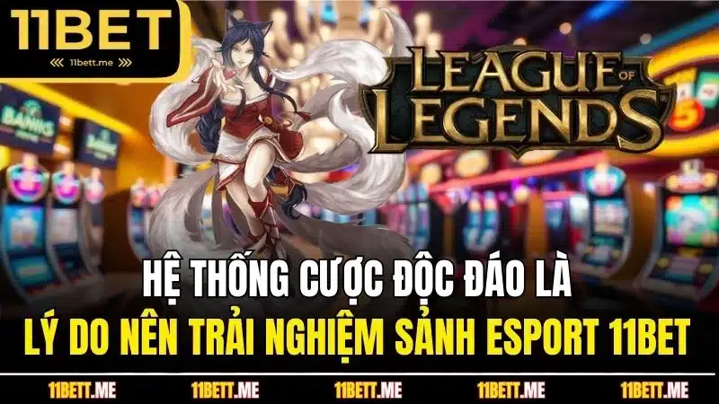 Hệ thống cược độc đáo là lý do nên trải nghiệm sảnh Esport 11BET