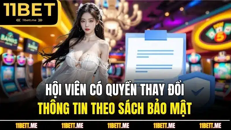 Hội viên có quyền thay đổi thông tin theo sách bảo mật