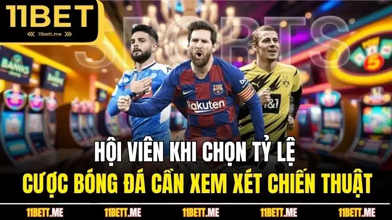 Hội viên khi chọn tỷ lệ cược bóng đá cần xem xét chiến thuật