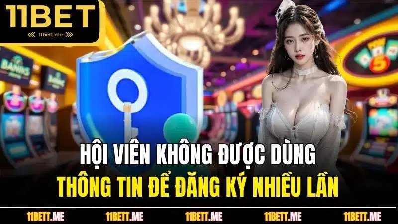 Hội viên không được dùng thông tin để đăng ký nhiều lần