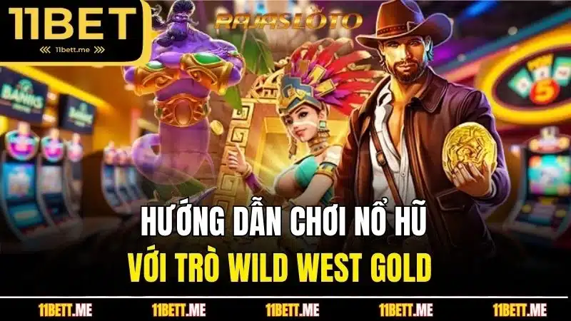 Hướng dẫn chơi nổ hũ với trò Wild West Gold