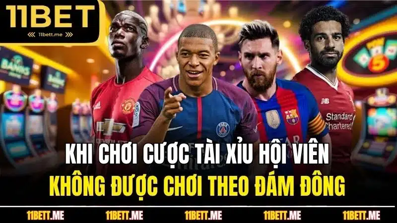 Khi chơi cược tài xỉu hội viên không được chơi theo đám đông