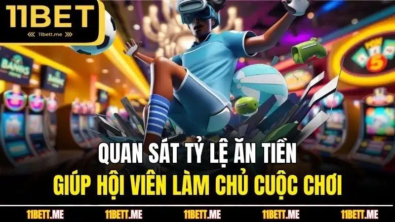 Quan sát tỷ lệ ăn tiền giúp hội viên làm chủ cuộc chơi