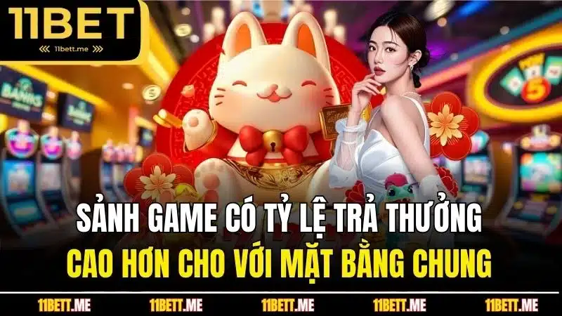 Sảnh game có tỷ lệ trả thưởng cao hơn cho với mặt bằng chung