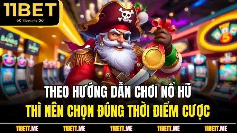 Theo hướng dẫn chơi nổ hũ thì nên chọn đúng thời điểm cược