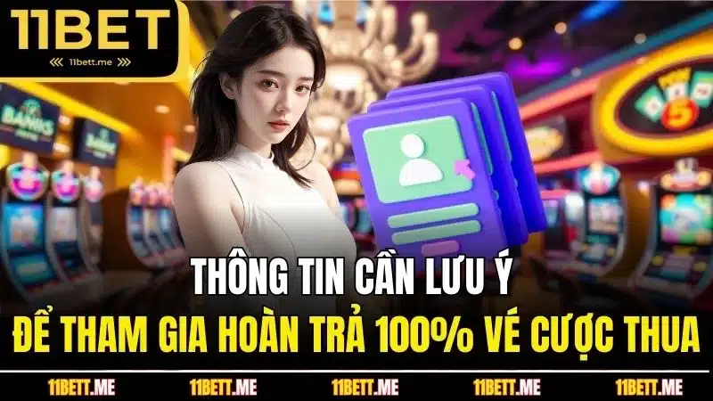 Thông tin cần lưu ý để tham gia hoàn trả 100% vé cược thua
