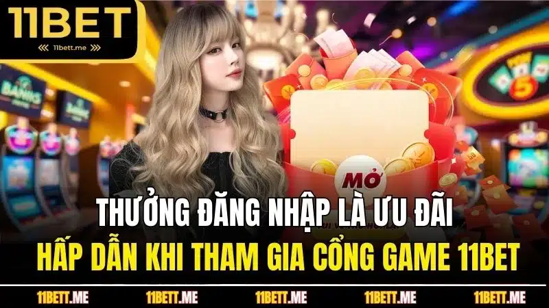 Thưởng đăng nhập là ưu đãi hấp dẫn khi tham gia cổng game 11BET