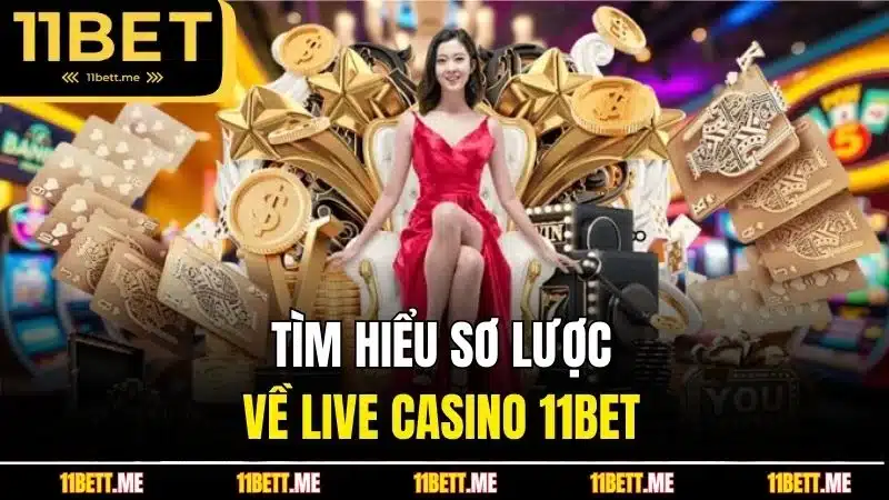 Tìm hiểu sơ lược về live casino 11BET