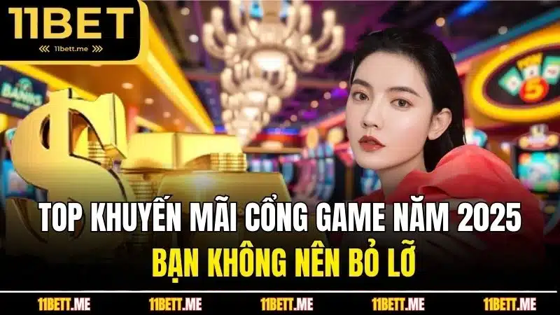 Top khuyến mãi cổng game năm 2025 bạn không nên bỏ lỡ