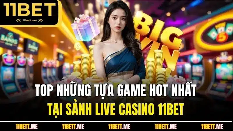 Top những tựa game hot nhất tại sảnh live casino 11BET