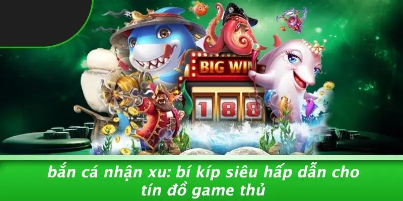 Bắn Cá Nhận Xu